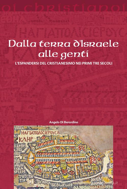 Dalla terra d'Israele alle genti. L'espandersi del cristianesimo nei primi tre secoli di Angelo Di Berardino edito da Il Pozzo di Giacobbe