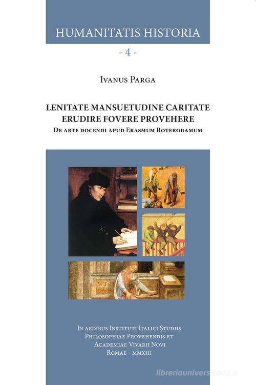 Lenitate mansuetudine caritate erudire fovere provehere. De arte docendi apud Erasmum Roterodamum. Ediz. per la scuola di Ivan Parga edito da Edizioni Accademia Vivarium Novum