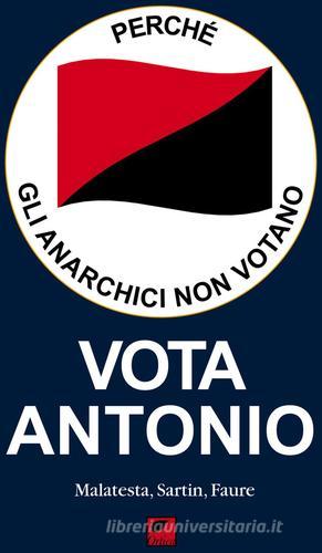 Perché gli anarchici non votano. Vota Antonio di Errico Malatesta, Max Sartin, Sébastien Faure edito da Ortica Editrice