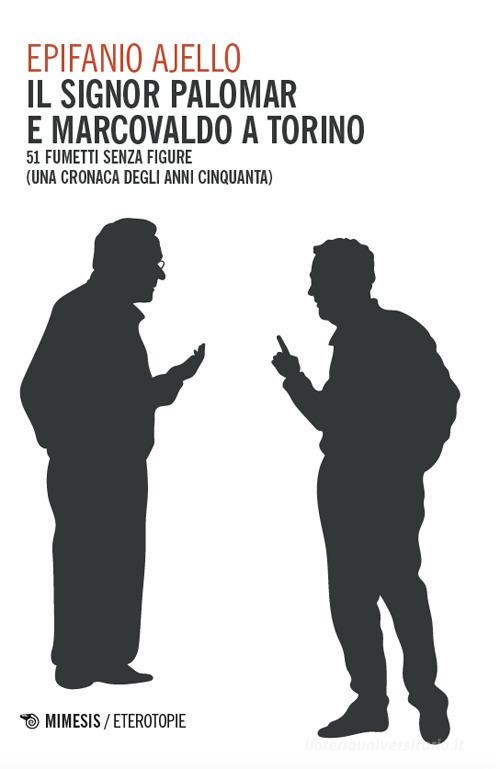 Il signor Palomar e Marcovaldo a Torino. 51 fumetti senza figure (una cronaca degli anni Cinquanta) di Epifanio Ajello edito da Mimesis