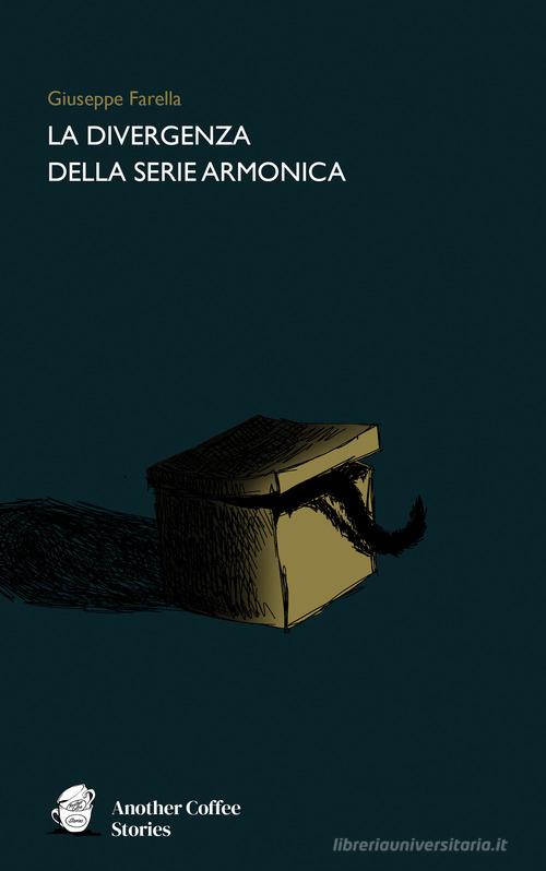 La divergenza della serie armonica di Giuseppe Farella edito da Another Coffee Stories