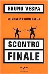 Scontro finale. Chi vincerà l'ultimo duello di Bruno Vespa edito da Mondadori