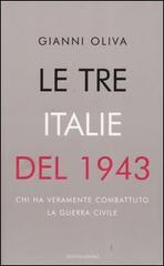 Le tre Italie del 1943. Chi ha veramente combattuto la guerra civile di Gianni Oliva edito da Mondadori