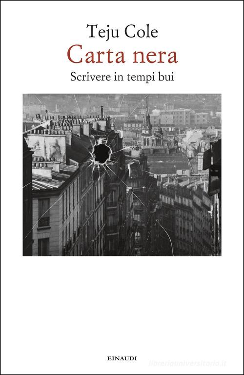 Carta nera. Scrivere in tempi bui di Teju Cole edito da Einaudi