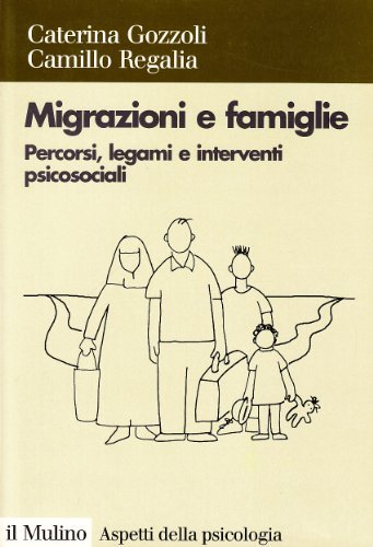 Migrazioni e famiglie. Percorsi, legami e interventi psicosociali di Caterina Gozzoli, Camillo Regalia edito da Il Mulino