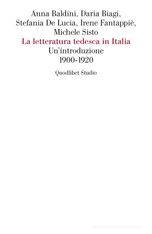 La letteratura tedesca in Italia. Un'introduzione (1900-1920) di Anna Baldini, Daria Biagi, Stefania De Lucia edito da Quodlibet