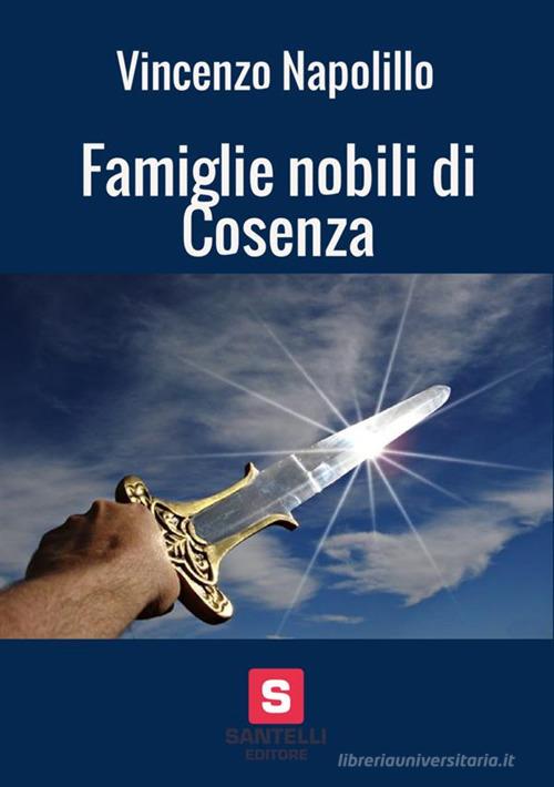 Famiglie nobili di Cosenza. Memoria storica di Vincenzo Napolillo edito da StreetLib