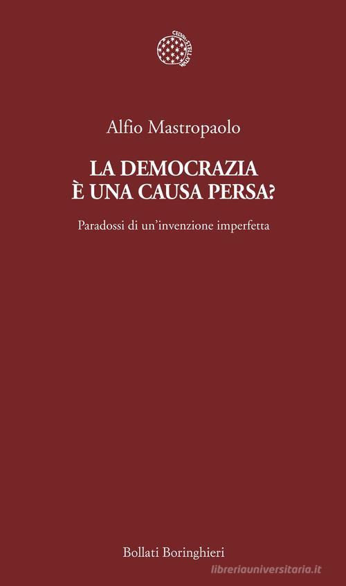 La democrazia è una causa persa? Paradossi di un'invenzione imperfetta di Alfio Mastropaolo edito da Bollati Boringhieri