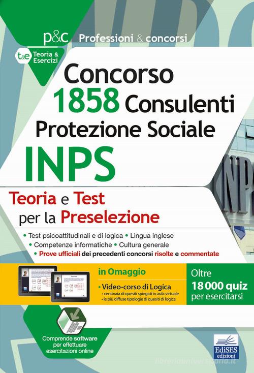 Concorso 1.858 Consulenti Protezione Sociale INPS: teoria e test per la preselezione. Con espansioni online. Con software di simulazione edito da Edises professioni & concorsi