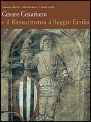 Cesare Cesariano e il Rinascimento a Reggio Emilia di Alessandro Rovetta, Elio Monducci, Corrado Caselli edito da Silvana