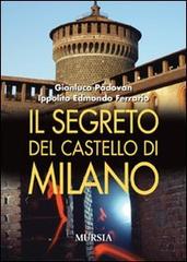 Il segreto del castello di Milano di Gianluca Padovan, Ippolito Edmondo Ferrario edito da Ugo Mursia Editore