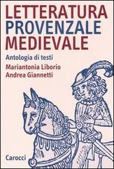 Letteratura provenzale medievale. Antologia di testi di Mariantonia Liborio, Andrea Giannetti edito da Carocci