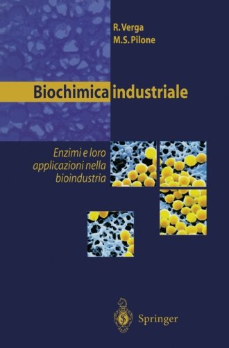 Biochimica industriale. Enzimi e loro applicazioni nella bioindustria di Roberto Verga, Mirella S. Pilone edito da Springer Verlag