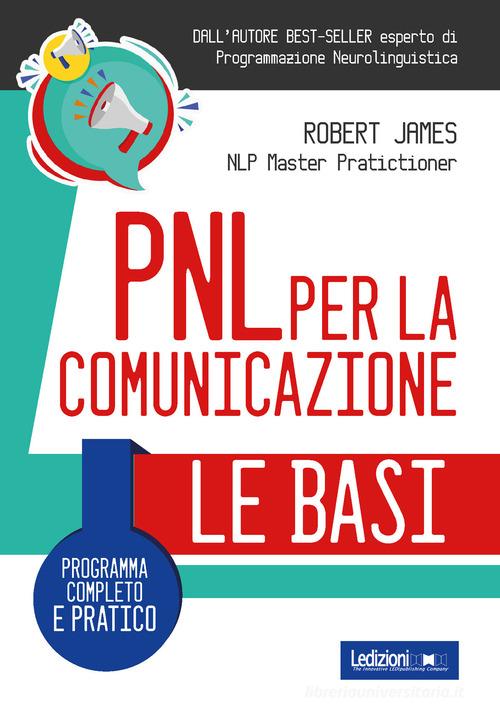 PNL per la comunicazione. Programma completo e pratico di Robert James edito da Ledizioni
