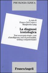 La diagnosi testologica. Test neuropsicologici, test d'intelligenza, test di personalità, testing computerizzato edito da Franco Angeli