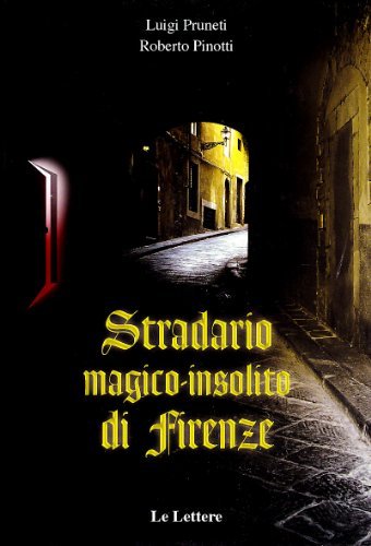 Stradario magico-isolito di Firenze. Ediz. illustrata di Luigi Pruneti, Roberto Pinotti edito da Le Lettere