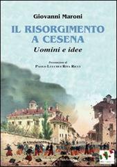 Il Risorgimento a Cesena. Uomini e idee di Giovanni Maroni edito da Il Ponte Vecchio