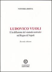 Ludovico Vuoli e la diffusione del «metodo normale» nel regno di Napoli di Vittoria Bosna edito da Cacucci