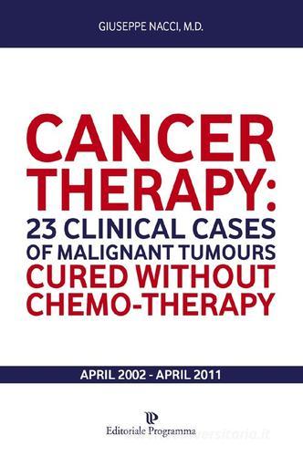 Cancer therapy. 23 clinical cases of malignant tumours. Cured without chemo-therapy april 2002-april 2011 di Giuseppe Nacci edito da Editoriale Programma