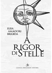 A rigor di stelle di Brigida E. Amadori edito da Libellula Edizioni
