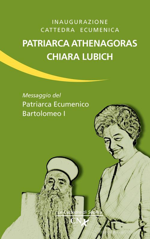 Inaugurazione cattedra ecumenica. Patriarca Athenagoras - Chiara Lubich. Messaggio del patriarca ecumenico Bartolomeo I edito da CNx