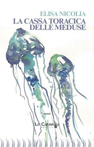 La cassa toracica delle meduse di Elisa Nicolia edito da La Caravella Editrice