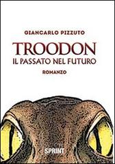Troodon. Il passato nel futuro di Giancarlo Pizzuto edito da Booksprint