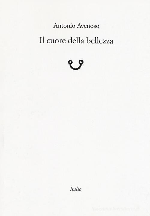Il cuore della bellezza di Antonio Avenoso edito da Italic