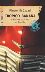 Tropico Banana. Italianos da Cuba al Brasile di Pietro Scozzari edito da Feltrinelli Traveller