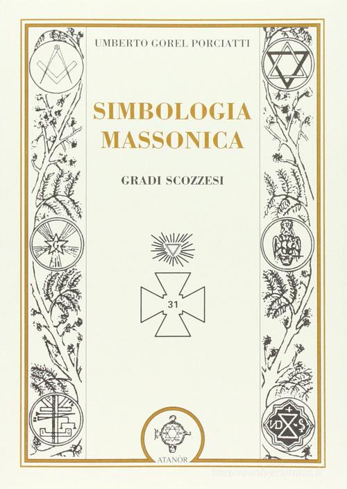 Simbologia massonica: gradi scozzesi di Umberto Gorel Porciatti edito da Atanòr