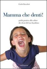 Mamma che denti! Guida pratica alla salute dei denti del tuo bambino di Guido Benedetti edito da Mandragora