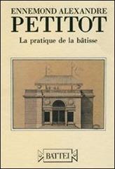 Ennemond Alexandre Petitot. La pratique de la bâtisse. Ediz. italiana e francese di Marzio Dall'Acqua, Antonella Cabassi edito da Battei