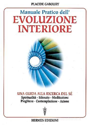 Manuale pratico dell'evoluzione interiore. Una guida alla ricerca del sé di Placide Gaboury edito da Hermes Edizioni