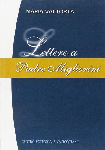 Lettere a padre Migliorini di Maria Valtorta edito da Centro Editoriale Valtortiano