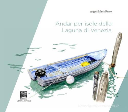 Andar per isole della laguna di Venezia di Angela Maria Russo edito da Il Leggio
