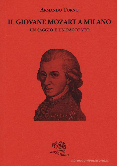 Il giovane Mozart a Milano. Un saggio e un racconto di Armando Torno edito da La Vita Felice