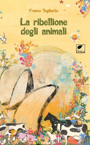 La ribellione degli animali. Ediz. illustrata di Franco Tagliente edito da Ortica Editrice