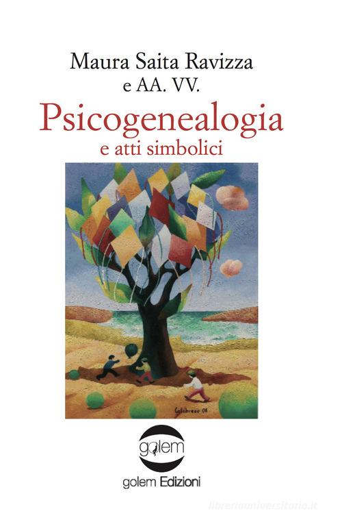 Psicogenealogia e atti simbolici di Maura Saita Ravizza edito da Golem Edizioni