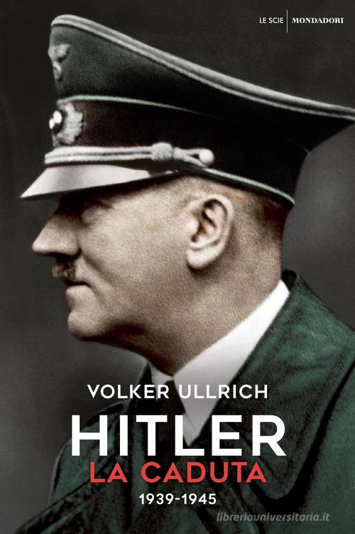 Hitler. La caduta (1939-1945) di Volker Ullrich edito da Mondadori