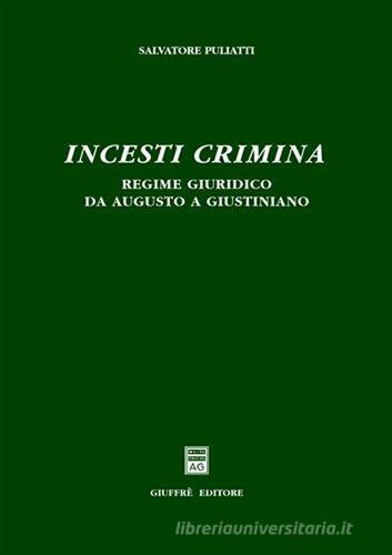 Incesti crimina. Regime giuridico da Augusto a Giustiniano di Salvatore Puliatti edito da Giuffrè