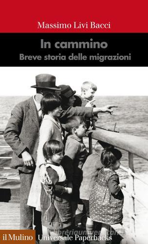 In cammino. Breve storia delle migrazioni di Massimo Livi Bacci edito da Il Mulino