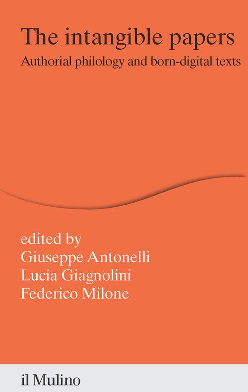 The intangible papers. Authorial philology and born-digital texts edito da Il Mulino