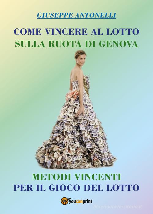 Come vincere al lotto sulla ruota di Genova di Giuseppe Antonelli edito da Youcanprint