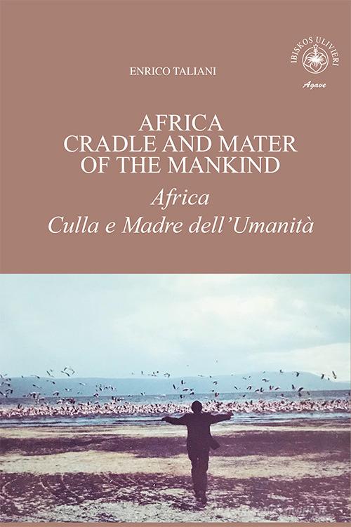 Africa cradle and mater of the mankind-Africa culla e madre dell'umanità di Enrico Taliani edito da Ibiskos Ulivieri