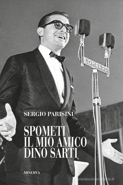 Spometi: il mio amico Dino Sarti di Sergio Parisini edito da Minerva Edizioni (Bologna)