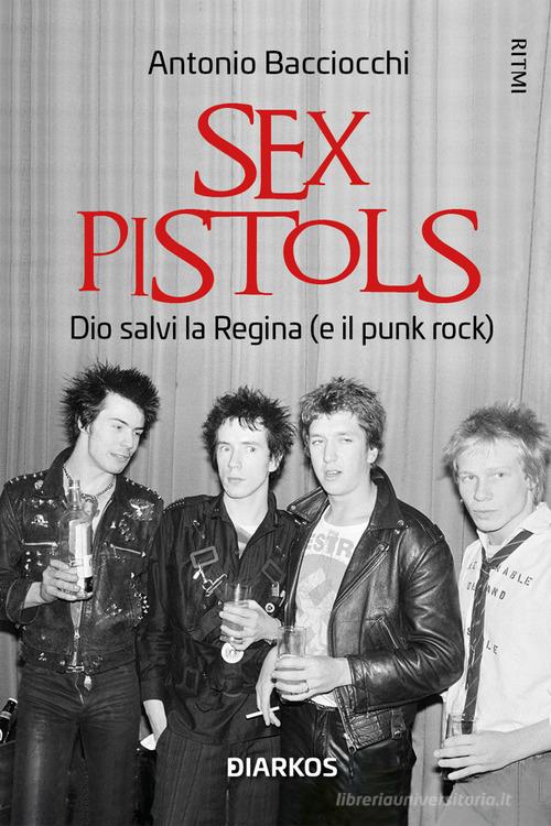 Sex Pistols. Dio salvi la regina (e il punk rock) di Antonio Bacciocchi edito da DIARKOS