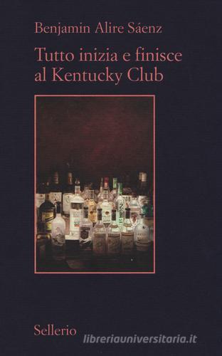 Tutto inizia e finisce al Kentucky Club di Benjamin Alire Sáenz edito da Sellerio Editore Palermo