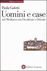 Uomini e case nel Medioevo tra Occidente e Oriente di Paola Galetti edito da Laterza