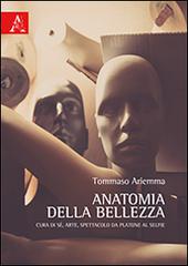 Anatomia della bellezza. Cura di sé, arte, spettacolo da Platone al selfie di Tommaso Ariemma edito da Aracne
