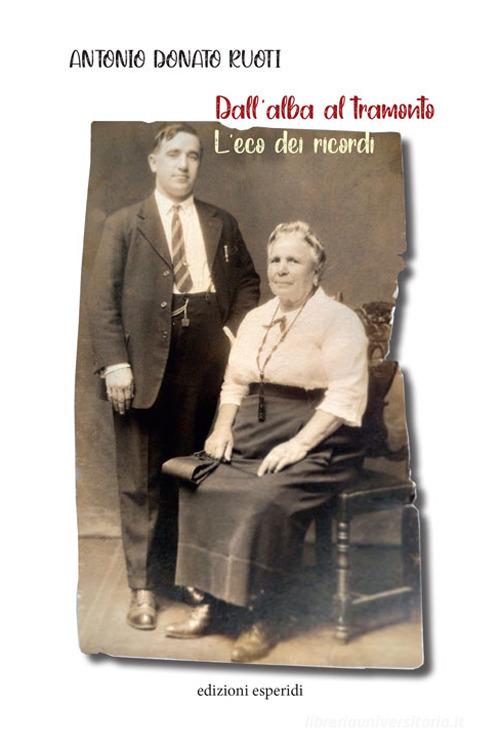 Libro Dall'alba al tramonto. L'eco dei ricordi di Antonio Donato Ruoti di Esperidi